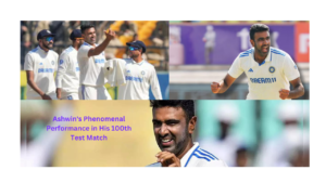 Breaking Records: Ashwin's Phenomenal Performance in His 100th Test Match